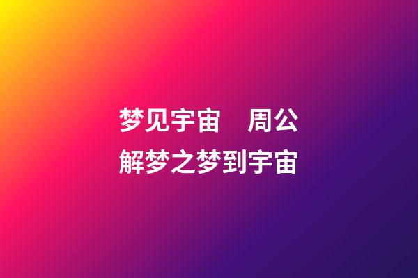 梦见宇宙　周公解梦之梦到宇宙